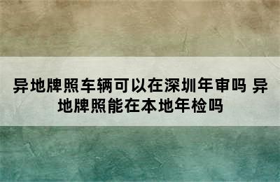 异地牌照车辆可以在深圳年审吗 异地牌照能在本地年检吗